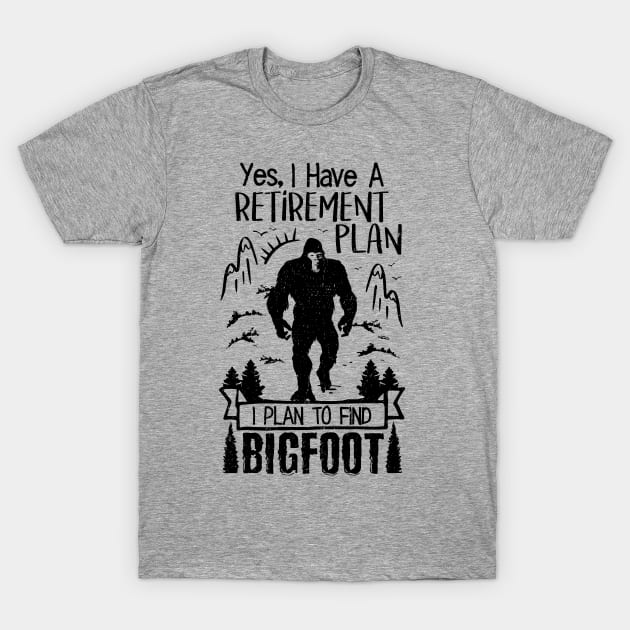 Yes I Do Have A Retirement I Plan To Find Bigfoot Funny T-Shirt by Tesszero